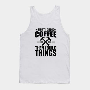 Carpenter - First I drink coffee then I build things Tank Top